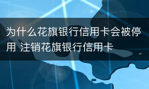 为什么花旗银行信用卡会被停用 注销花旗银行信用卡