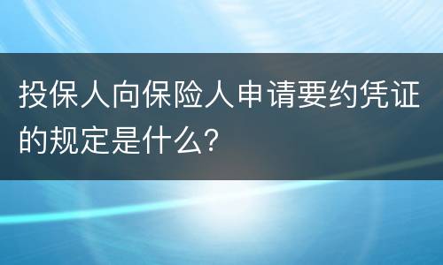 投保人向保险人申请要约凭证的规定是什么？