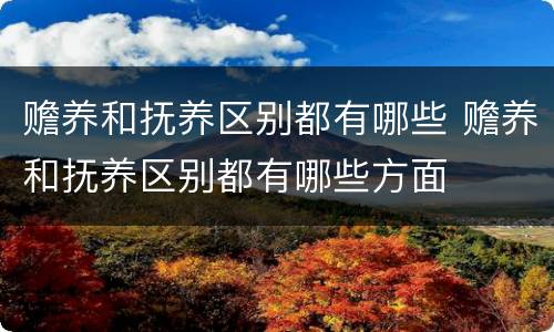 赡养和抚养区别都有哪些 赡养和抚养区别都有哪些方面