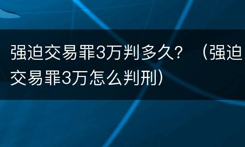 强迫交易罪3万判多久？（强迫交易罪3万怎么判刑）