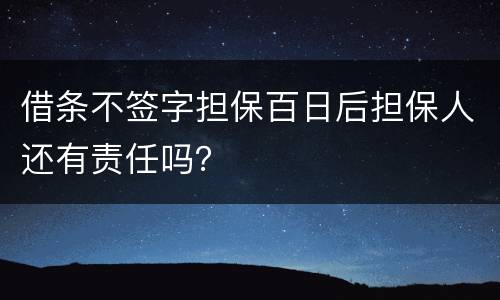 借条不签字担保百日后担保人还有责任吗？