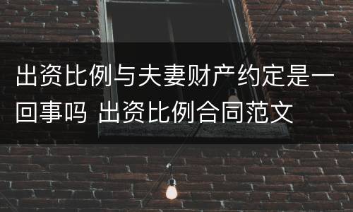 出资比例与夫妻财产约定是一回事吗 出资比例合同范文