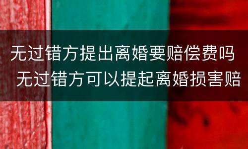 无过错方提出离婚要赔偿费吗 无过错方可以提起离婚损害赔偿 多少钱