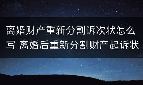 离婚财产重新分割诉次状怎么写 离婚后重新分割财产起诉状格式