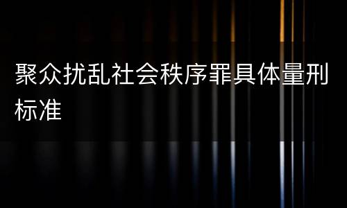 聚众扰乱社会秩序罪具体量刑标准