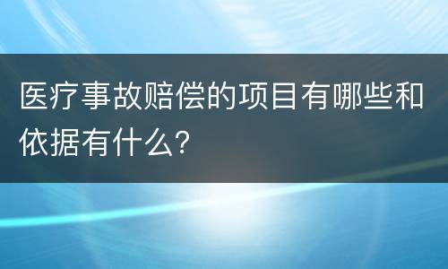 医疗事故赔偿的项目有哪些和依据有什么？