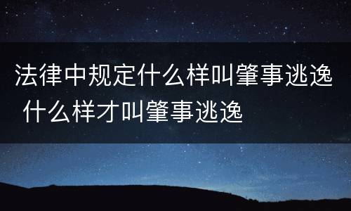 法律中规定什么样叫肇事逃逸 什么样才叫肇事逃逸