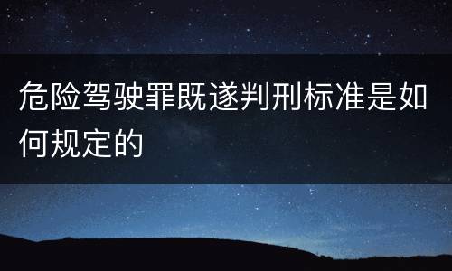 危险驾驶罪既遂判刑标准是如何规定的