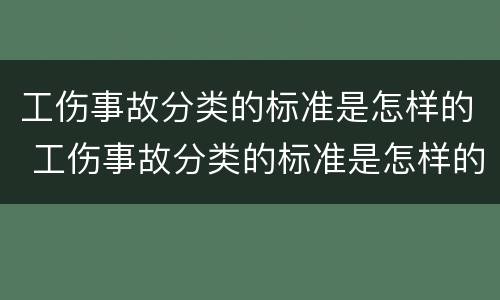 工伤事故分类的标准是怎样的 工伤事故分类的标准是怎样的呢