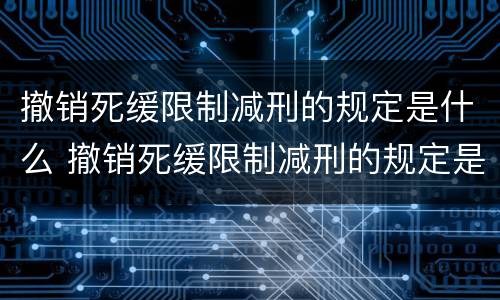 撤销死缓限制减刑的规定是什么 撤销死缓限制减刑的规定是什么时间