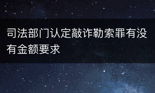 司法部门认定敲诈勒索罪有没有金额要求