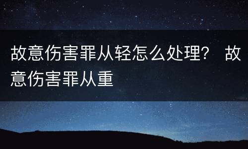 故意伤害罪从轻怎么处理？ 故意伤害罪从重