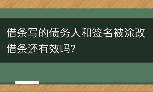 借条写的债务人和签名被涂改借条还有效吗？