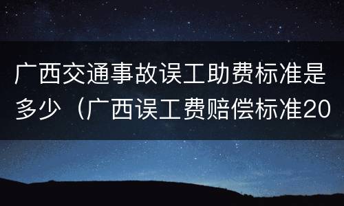 广西交通事故误工助费标准是多少（广西误工费赔偿标准2020）