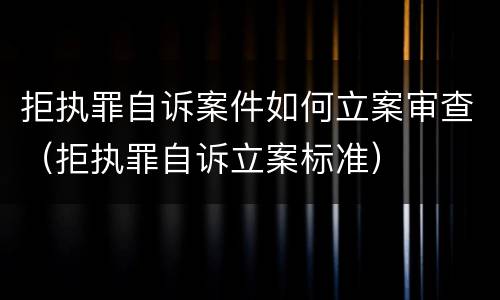 拒执罪自诉案件如何立案审查（拒执罪自诉立案标准）