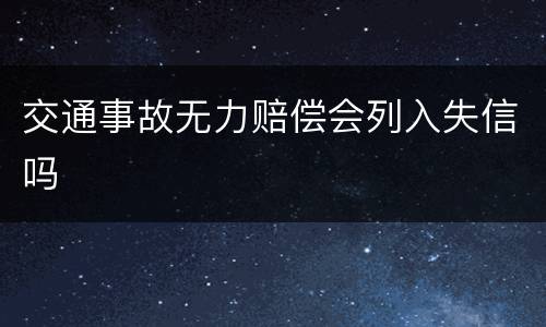 交通事故无力赔偿会列入失信吗