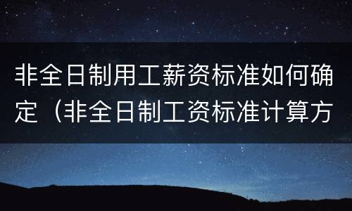 非全日制用工薪资标准如何确定（非全日制工资标准计算方法）