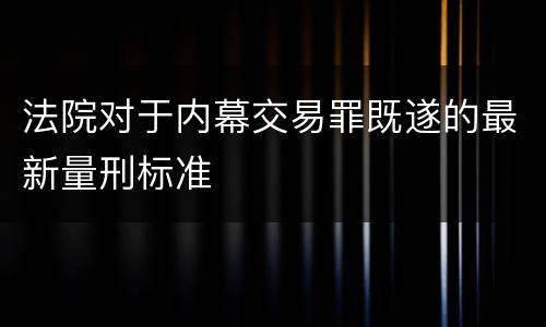 法院对于内幕交易罪既遂的最新量刑标准