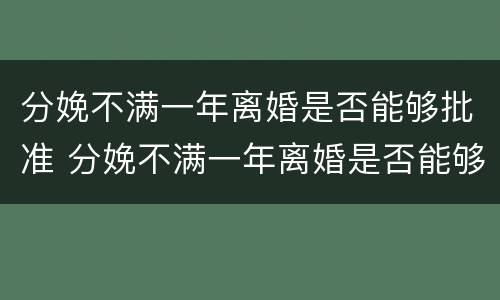 分娩不满一年离婚是否能够批准 分娩不满一年离婚是否能够批准结婚