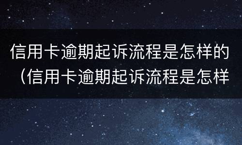 信用卡逾期起诉流程是怎样的（信用卡逾期起诉流程是怎样的案例）