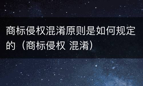 商标侵权混淆原则是如何规定的（商标侵权 混淆）