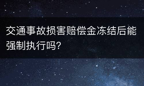 交通事故损害赔偿金冻结后能强制执行吗？