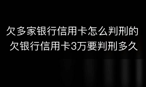 欠多家银行信用卡怎么判刑的 欠银行信用卡3万要判刑多久