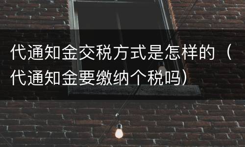 代通知金交税方式是怎样的（代通知金要缴纳个税吗）