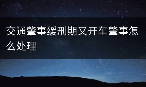 交通肇事缓刑期又开车肇事怎么处理