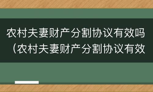 农村夫妻财产分割协议有效吗（农村夫妻财产分割协议有效吗合法吗）