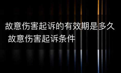 故意伤害起诉的有效期是多久 故意伤害起诉条件