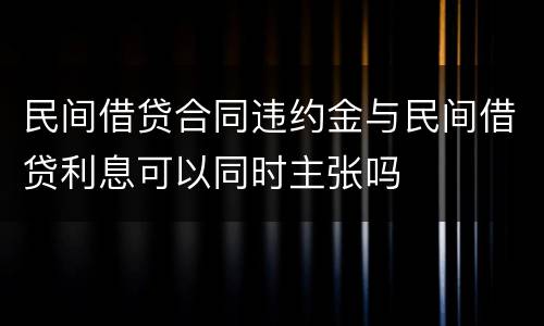 民间借贷合同违约金与民间借贷利息可以同时主张吗