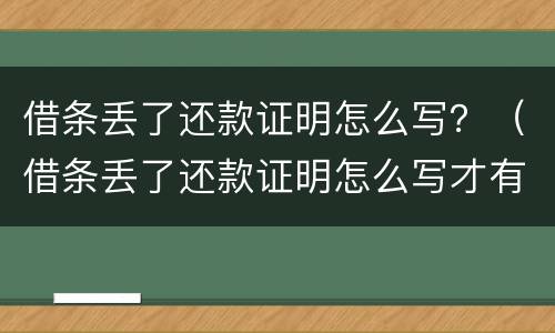 借条丢了还款证明怎么写？（借条丢了还款证明怎么写才有效）