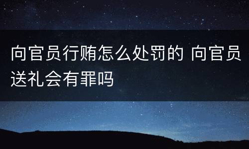 向官员行贿怎么处罚的 向官员送礼会有罪吗