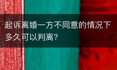 起诉离婚一方不同意的情况下多久可以判离？