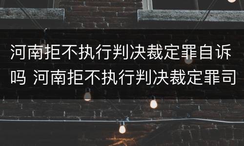 河南拒不执行判决裁定罪自诉吗 河南拒不执行判决裁定罪司法解释