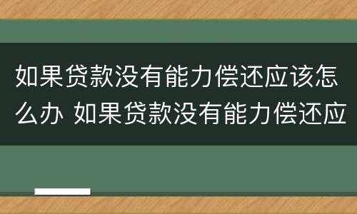 如果贷款没有能力偿还应该怎么办 如果贷款没有能力偿还应该怎么办会影响到子女吗