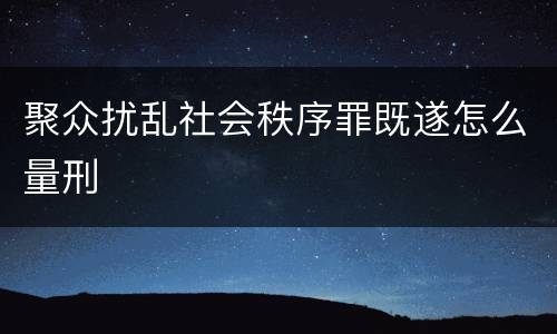 聚众扰乱社会秩序罪既遂怎么量刑