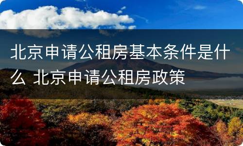 北京申请公租房基本条件是什么 北京申请公租房政策