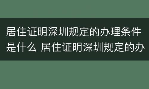 居住证明深圳规定的办理条件是什么 居住证明深圳规定的办理条件是什么呢