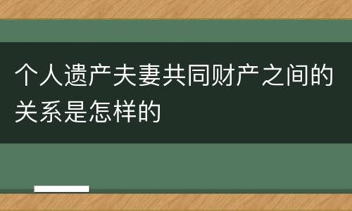 个人遗产夫妻共同财产之间的关系是怎样的