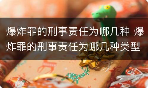 爆炸罪的刑事责任为哪几种 爆炸罪的刑事责任为哪几种类型