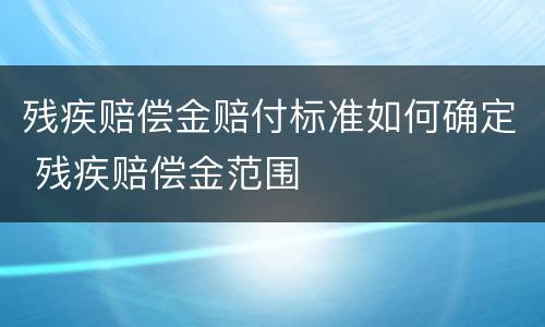 残疾赔偿金赔付标准如何确定 残疾赔偿金范围