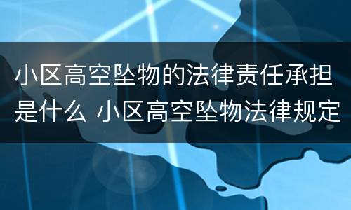 小区高空坠物的法律责任承担是什么 小区高空坠物法律规定