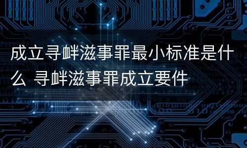 成立寻衅滋事罪最小标准是什么 寻衅滋事罪成立要件