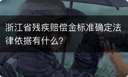 浙江省残疾赔偿金标准确定法律依据有什么？