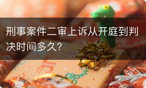 刑事案件二审上诉从开庭到判决时间多久？