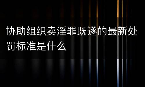 协助组织卖淫罪既遂的最新处罚标准是什么