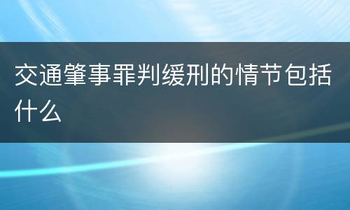 交通肇事罪判缓刑的情节包括什么