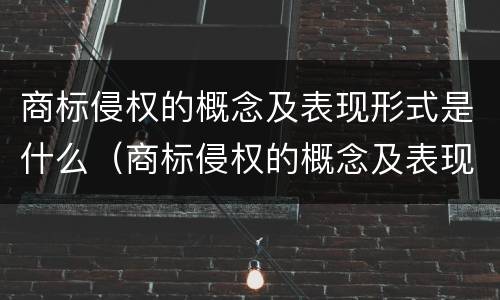 商标侵权的概念及表现形式是什么（商标侵权的概念及表现形式是什么样的）